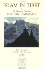 Islam in Tibet: Including Islam in the Tibetan Cultural Sphere; Buddhist and Islamic Viewpoints of Ultimate Reality; and The Illustrated Narrative: Tibetan Caravans - Gray Henry, Gray Henry, Kevin Bubriskie, Jean-Baptiste Rabonan, Dalai Lama XIV, Marco Pallis