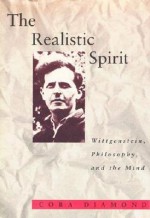 The Realistic Spirit: Wittgenstein, Philosophy, and the Mind - Cora Diamond