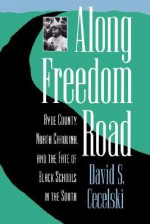 Along Freedom Road: Hyde County, North Carolina, and the Fate of Black Schools in the South - David S. Cecelski