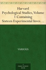 Harvard Psychological Studies, Volume 1 Containing Sixteen Experimental Investigations from the Harvard Psychological Laboratory. - Various, Hugo Munsterberg