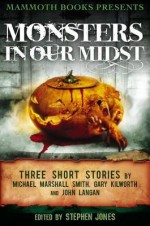 Mammoth Books Presents Monsters in Our Midst: Three Stories by Michael Marshall Smith, Gary Kilworth and John Langan - Michael Marshall Smith, Gary Kilworth, John Langan