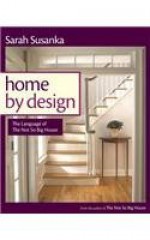 Home by Design: The Language of the Not So Big House. - Sarah Susanka, Grey Crawford