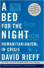 A Bed for the Night: Humanitarianism in Crisis - David Rieff