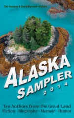 Alaska Sampler 2014: Ten Authors from the Great Land: Fiction - Biography - Memoir - Humor - Deb Vanasse, David Marusek