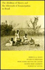 The Abolition of Slavery and the Aftermath of Emancipation in Brazil - Rebecca Scott, George Reid Andrews, Robert M. Levine, Seymour Drescher