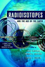 Radioisotopes and the Age of the Earth: A Young-Earth Creationist Research Initiative - Eugene F. Chaffin, Larry Vardiman, Andrew Snelling