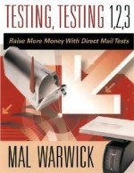 Testing, Testing 1, 2, 3: Raise More Money with Direct Mail Tests - Mal Warwick