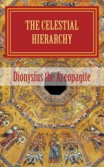 The Celestial Hierarchy: de Coelesti Hierarchia - Pseudo-Dionysius the Areopagite