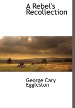 A Rebel's Recollection - George Eggleston