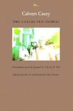 Calvert Casey: The Collected Stories - Calvert Casey, Caryl Phillips, Ilan Stavans, John Polt