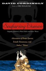 Seafaring Women: Adventures of Pirate Queens, Female Stowaways & Sailors' Wives - David Cordingly