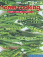 Home Cooking: Shortcuts to Success - Silvana Franco