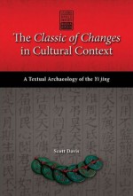 The Classic of Changes in Cultural Context: A Textual Archaeology of the Yi jing - Student Edition - Scott Davis