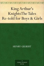 King Arthur's Knights The Tales Re-told for Boys & Girls - Henry Gilbert, Walter Crane