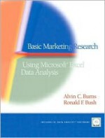 Basic Marketing Research: Using Microsoft Excel Data Analysis - Alvin C. Burns, Burns, Alvin C. / Bush, Ronald F. Burns, Alvin C. / Bush, Ronald F., Ronald F. Bush