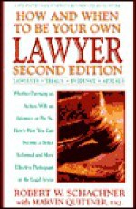 How and When to Be Your Own Lawyer: A Step-by-Step Guide to Effectively Using Our Legal System - Robert W. Schachner, Robert Schachner, Marvin Quittner