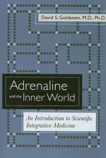 Adrenaline and the Inner World: An Introduction to Scientific Integrative Medicine - David S. Goldstein