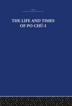 The Life and Times of Po Chu-I - The Arthur Waley Estate, Arthur Waley