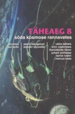 Täheaeg 8: Sõda kosmose rannavetes - Raul Sulbi, Paolo Bacigalupi, Alastair Reynolds, Siim Veskimees, Maniakkide Tänav, Juhani Püttsepp, Aarne Ruben, Marcus Kaas, Eva Luts, Veiko Belials