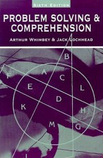 Problem Solving & Comprehension: A Short Course in Analytical Reasoning - Arthur Whimbey, Jack Lochhead