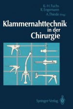 Klammernahttechnik in Der Chirurgie - Karl-Hermann Fuchs, Rainer Engemann, Arnulf Thiede