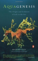 Aquagenesis: The Origin and Evolution of Life in the Sea - Richard Ellis