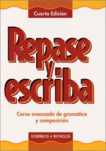 Repase y Escriba: Curso Avanzado de Gramatica y Composicin - Maria Canteli Dominicis, John J. Reynolds