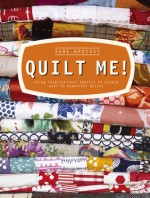 Quilt Me!: Using Inspirational Fabrics to Create Over 20 Beautiful Quilts - Jane Brocket