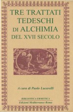 Tre trattati tedeschi di alchimia del XVII secolo - Paolo Lucarelli