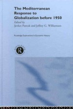 Mediterranean Response to Globalization before 1950 (Routledge Explorations in Economic History) - Effrey G. Williamson, Şevket Pamuk, Jeffrey G. Williamson