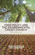 Food Policy and the Environmental Credit Crunch: From Soup to Nuts - Julie Hudson, Paul Donovan