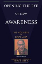 Opening the Eye of New Awareness - Dalai Lama XIV, Donald S. Lopez Jr.