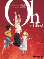 Oh, les filles! - Emmanuel Lepage, Sophie Michel