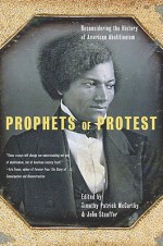 Prophets Of Protest: Reconsidering The History Of American Abolitionism - Timothy Patrick McCarthy