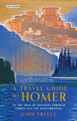 A Traveller's Guide to Homer: A Journey across Turkey in the Footsteps of Odysseus - John Freely