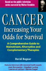 Cancer -- Increasing Your Odds for Survival: A Comprehensive Guide to Mainstream, Alternative and Complementary Therapies - Bogner, Walter Cronkite, Bogner