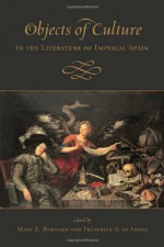 Objects of Culture in the Literature of Imperial Spain - Mary E. Barnard, Frederick A. De Armas