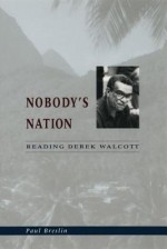 Nobody's Nation: Reading Derek Walcott - Paul Breslin