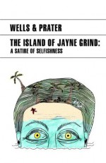 The Island of Jayne Grind (A Satire of Selfishness) - H.G. Wells, Lon Prater