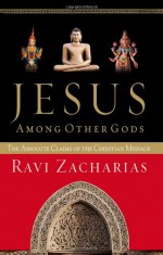 Jesus Among Other Gods: The Absolute Claims of the Christian Message - Ravi Zacharias