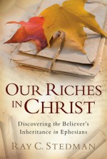 Our Riches in Christ: Discovering the Believer's Inheritance in Ephesians - Ray C. Stedman, James D. Denney