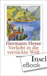 Verliebt in die verrückte Welt: Betrachtungen, Gedichte, Erzählungen, Briefe (insel taschenbuch) - Hermann Hesse, Ursula Michels-Wenz