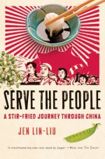 Serve the People: A Stir-Fried Journey Through China - Jen Lin-Liu