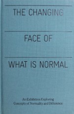 The Changing Face of What is Normal: An Exhibition Exploring Concepts of Normality and Difference - Pamela Winfrey, Hugh E. McDonald, Karen L. Miller, Craig Williams, Tanya Luhrmann