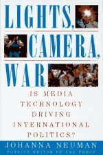 Lights, Camera, War: Is Media Technology Driving International Politics - Johanna Neuman