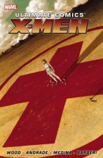 Ultimate Comics X-Men by Brian Wood - Volume 1 - Brian Wood, Nathan Edmondson, Filipe Andrade, Paco Medina, Carlo Barberi