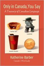 Only in Canada, You Say: A Treasury of Canadian Language - Katherine Barber