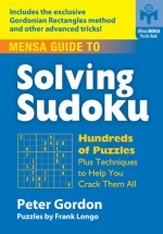 Mensa Guide to Solving Sudoku: Hundreds of Puzzles Plus Techniques to Help You Crack Them All - Peter Gordon, Frank Longo