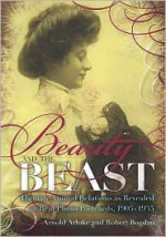 Beauty and the Beast: Human-Animal Relations as Revealed in Real Photo Postcards, 1905-1935 - Arnold Arluke, Robert Bogdan