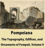 Pompeiana: The Topography, Edifices, and Ornaments of Pompeii, Volume 2 - William Gell